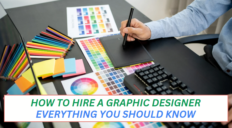 How to Hire a Graphic Designer: Everything You Should Know